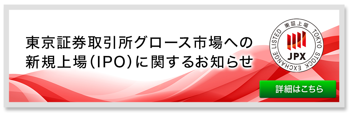 東京証券取引所グロース市場への新規上場（IPO）に関するお知らせ PDFでの詳細はこちら