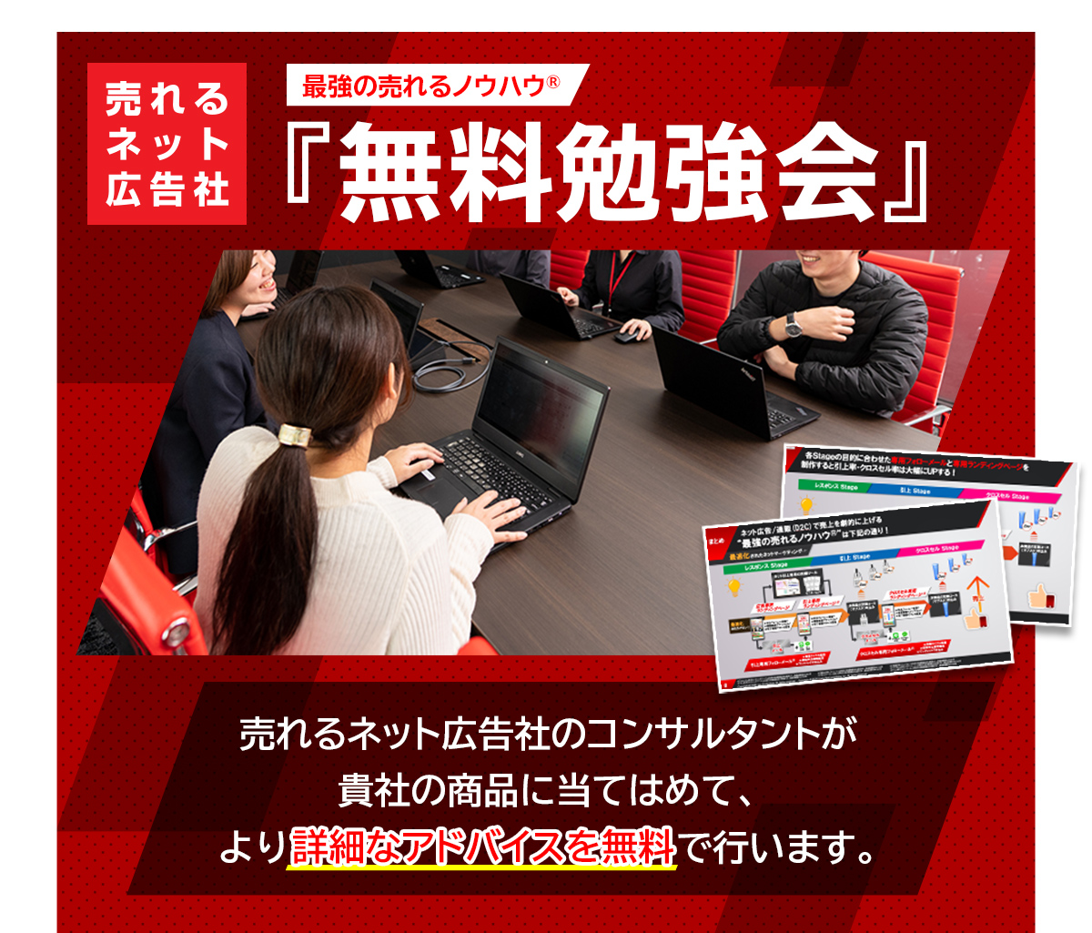 売れるネット広告社 最強の売れるノウハウ® 『無料勉強会』 売れるネット広告社のコンサルタントが貴社の商品に当てはめて、より詳細なアドバイスを無料で行います